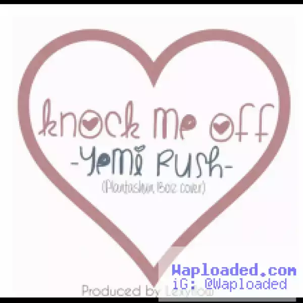 Yemi Rush - Knock Me Off (Plantashun Boiz Cover)